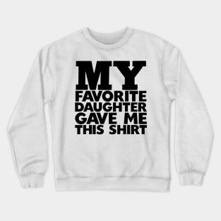 My Favorite Daughter Gave Me This Shirt Crewneck Sweatshirt